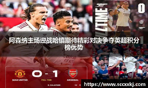 阿森纳主场迎战哈镇期待精彩对决争夺英超积分榜优势
